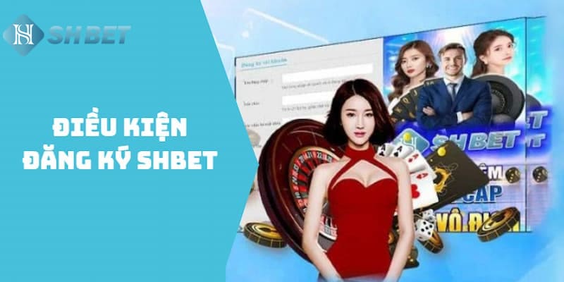 Điều kiện khi đăng ký mở tài khoản tại nhà cái SHBET