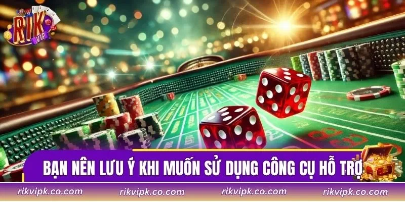 Bạn nên lưu ý khi muốn sử dụng công cụ hỗ trợ