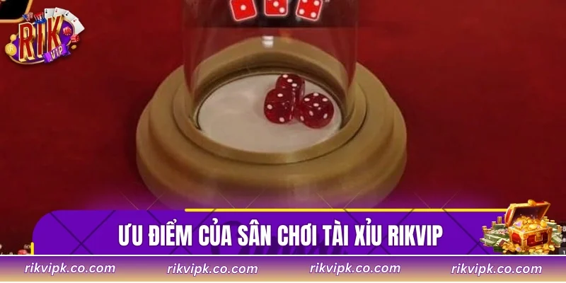 Ưu điểm của sân chơi Tài xỉu Rikvip 